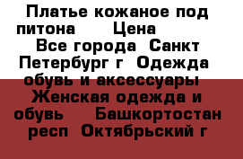 Платье кожаное под питона!!! › Цена ­ 5 000 - Все города, Санкт-Петербург г. Одежда, обувь и аксессуары » Женская одежда и обувь   . Башкортостан респ.,Октябрьский г.